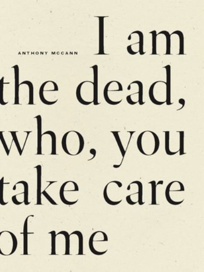 Cover for Anthony McCann · I Am The Dead, Who, You Take Care of Me (Paperback Book) (2023)
