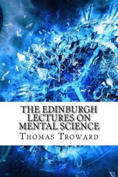 The Edinburgh Lectures on Mental Science - Thomas Troward - Książki - Createspace Independent Publishing Platf - 9781975696887 - 24 sierpnia 2017