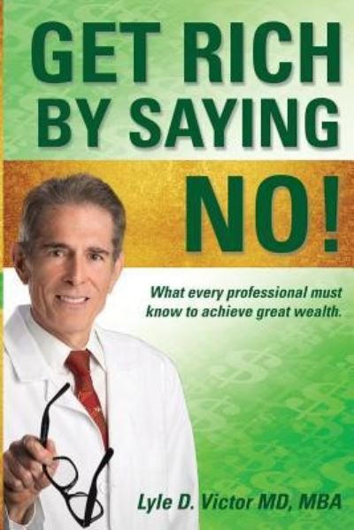 Cover for Lyle D Victor MD · Get Rich by Saying NO! (Paperback Book) (2018)
