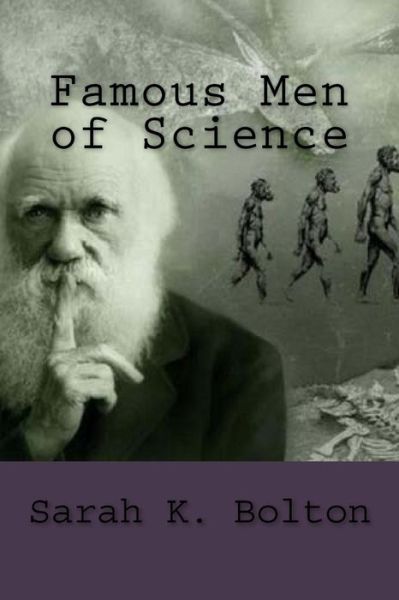 Famous Men of Science - Sarah Knowles Bolton - Böcker - Createspace Independent Publishing Platf - 9781986870887 - 28 mars 2018