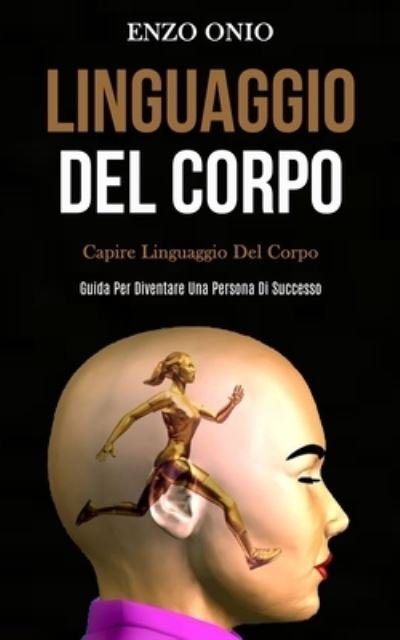 Cover for Enzo Onio · Linguaggio Del Corpo: Capire linguaggio del corpo (Guida per diventare una persona di successo) (Paperback Book) (2020)