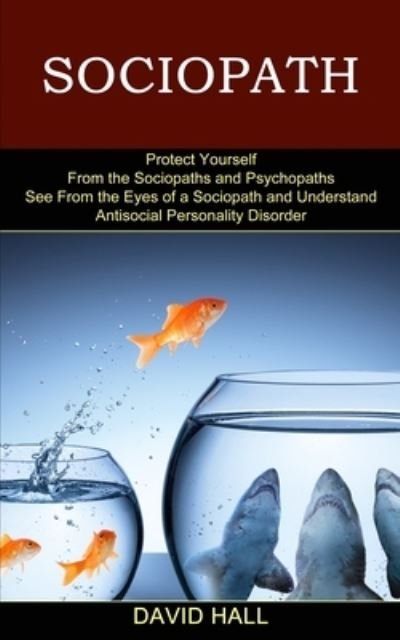 Cover for David Hall · Sociopath: See From the Eyes of a Sociopath and Understand Antisocial Personality Disorder (Protect Yourself From the Sociopaths and Psychopaths) (Taschenbuch) (2021)