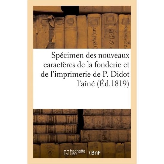 Specimen Des Nouveaux Caracteres de la Fonderie Et de l'Imprimerie de P. Didot l'Aine - 0 0 - Books - Hachette Livre - BNF - 9782013065887 - February 28, 2018