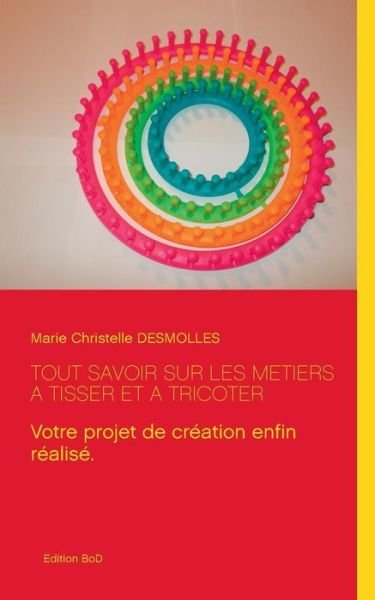 Cover for Marie Christelle Desmolles · Tout Savoir Sur Les Metiers a Tisser et a Tricoter (Taschenbuch) (2015)