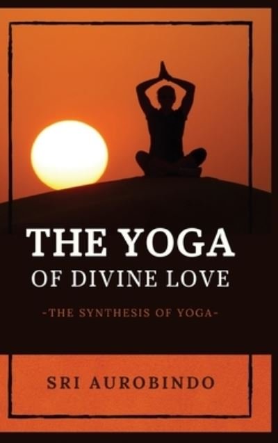 Cover for Sri Aurobindo · The Yoga of Divine Love (Gebundenes Buch) (2021)