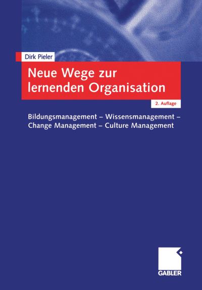 Cover for Dirk Pieler · Neue Wege Zur Lernenden Organisation: Bildungsmanagement -- Wissensmanagement Change Management -- Culture Management (Paperback Book) [2nd 2., Vollst. Uberarb. U. Erw. Aufl. 2003 edition] (2003)
