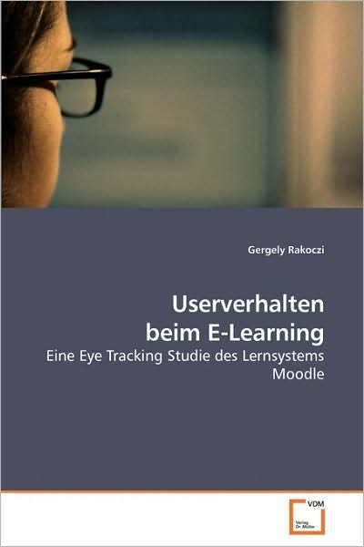 Cover for Gergely Rakoczi · Userverhalten Beim E-learning: Eine Eye Tracking Studie Des Lernsystems Moodle (Paperback Book) [German edition] (2010)