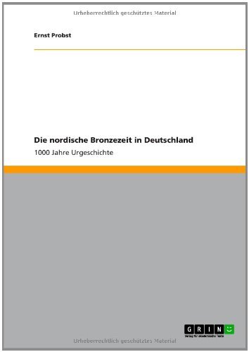 Die nordische Bronzezeit in Deutschland: 1000 Jahre Urgeschichte - Ernst Probst - Livres - Grin Publishing - 9783656054887 - 15 novembre 2011