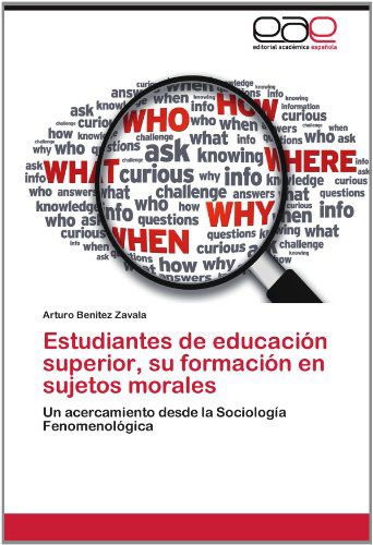 Estudiantes De Educación Superior, Su Formación en Sujetos Morales: Un Acercamiento Desde La Sociología Fenomenológica - Arturo Benitez Zavala - Books - Editorial Académica Española - 9783659011887 - June 15, 2012