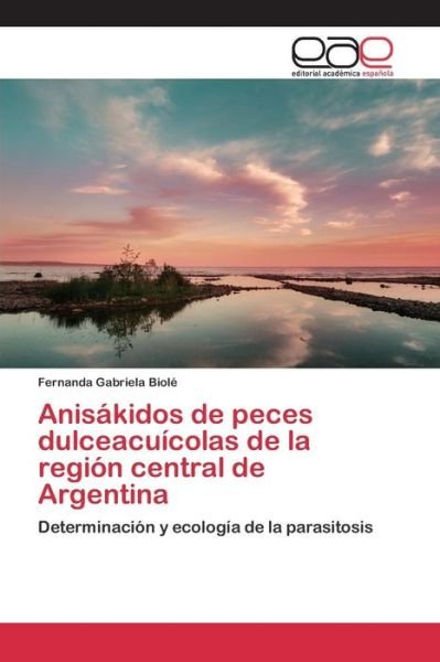 Cover for Biole Fernanda Gabriela · Anisakidos De Peces Dulceacuicolas De La Region Central De Argentina (Pocketbok) (2015)