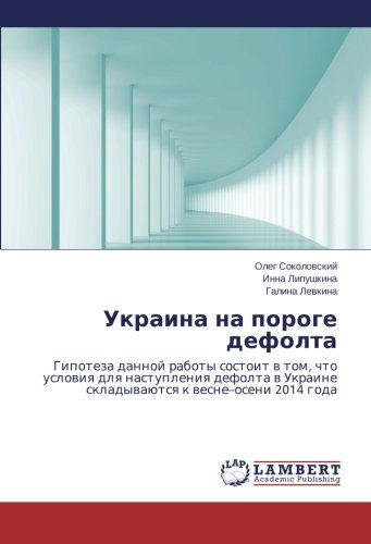 Cover for Galina Levkina · Ukraina Na Poroge Defolta: Gipoteza Dannoy Raboty Sostoit V Tom, Chto Usloviya Dlya Nastupleniya Defolta V Ukraine Skladyvayutsya K Vesne-oseni 2014 Goda (Paperback Book) [Russian edition] (2014)