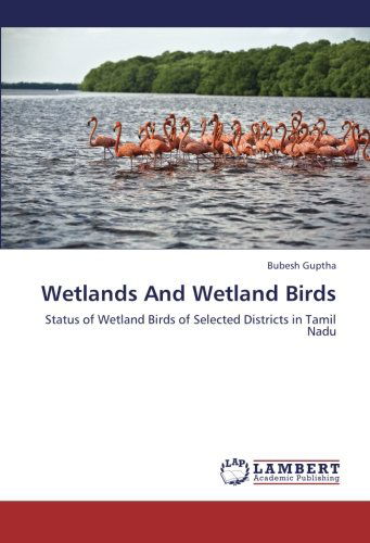 Cover for Bubesh Guptha · Wetlands and Wetland Birds: Status of Wetland Birds of Selected Districts in Tamil Nadu (Pocketbok) (2012)