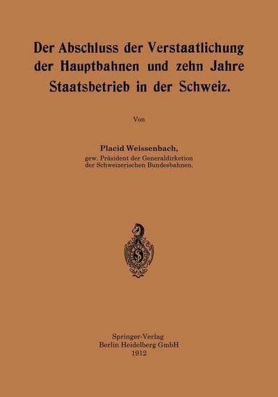 Cover for Placid Weissenbach · Der Abschluss Der Verstaatlichung Der Hauptbahnen Und Zehn Jahre Staatsbetrieb in Der Schweiz (Paperback Book) [1912 edition] (1912)