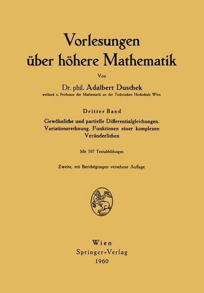 Cover for Adalbert Duschek · Vorlesungen UEber Hoehere Mathematik: Gewoehnliche Und Partielle Differentialgleichungen. Variationsrechnung. Funktionen Einer Komplexen Veranderlichen (Paperback Bog) [2nd Softcover Reprint of the Original 2nd 1960 edition] (2013)