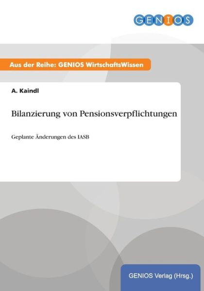 Cover for A Kaindl · Bilanzierung von Pensionsverpflichtungen: Geplante AEnderungen des IASB (Paperback Book) (2015)