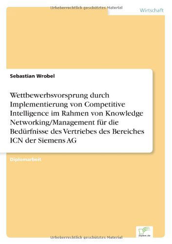 Cover for Sebastian Wrobel · Wettbewerbsvorsprung Durch Implementierung Von Competitive Intelligence Im Rahmen Von Knowledge Networking / Management Für Die Bedürfnisse Des ... Bereiches Icn Der Siemens Ag (Paperback Book) [German edition] (2000)