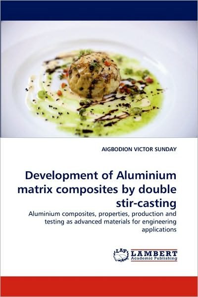 Cover for Aigbodion Victor Sunday · Development of Aluminium Matrix Composites by Double Stir-casting: Aluminium Composites, Properties, Production and Testing As Advanced Materials for Engineering Applications (Pocketbok) (2010)