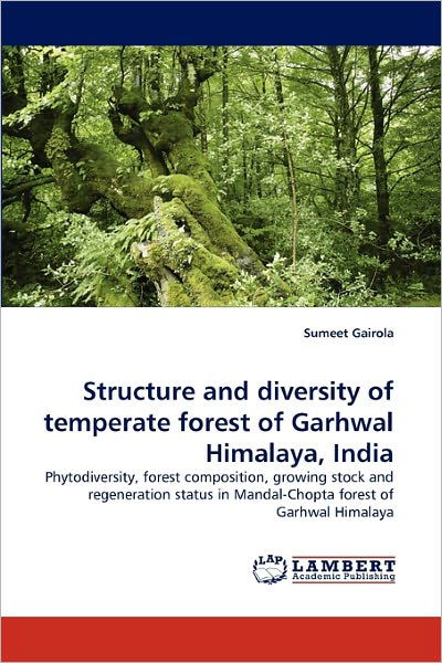 Cover for Sumeet Gairola · Structure and Diversity of Temperate Forest of Garhwal Himalaya, India: Phytodiversity, Forest Composition, Growing Stock and Regeneration Status in Mandal-chopta Forest of Garhwal Himalaya (Pocketbok) (2011)