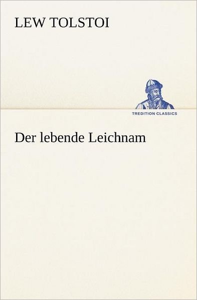 Cover for Lew Tolstoi · Der Lebende Leichnam (Tredition Classics) (German Edition) (Paperback Bog) [German edition] (2012)