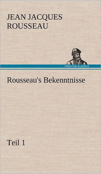 Cover for Jean Jacques Rousseau · Rousseau's Bekenntnisse, Teil 1 (Hardcover Book) [German edition] (2012)