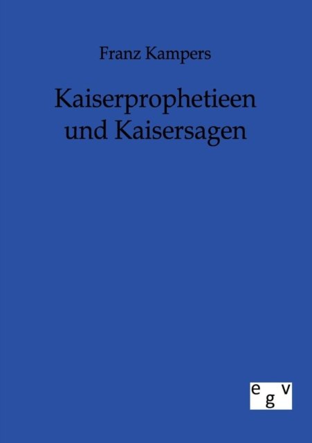 Kaiserprophetieen und Kaisersagen - Franz Kampers - Livros - Salzwasser-Verlag Gmbh - 9783863823887 - 4 de outubro de 2011