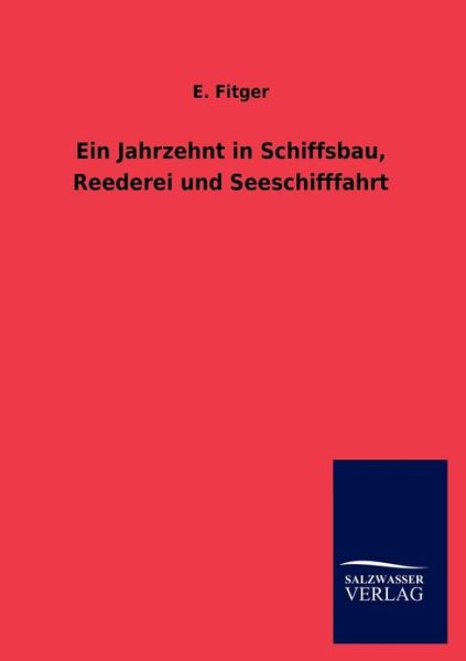 Cover for E. Fitger · Ein Jahrzehnt in Schiffsbau, Reederei Und Seeschifffahrt (Pocketbok) [German edition] (2012)