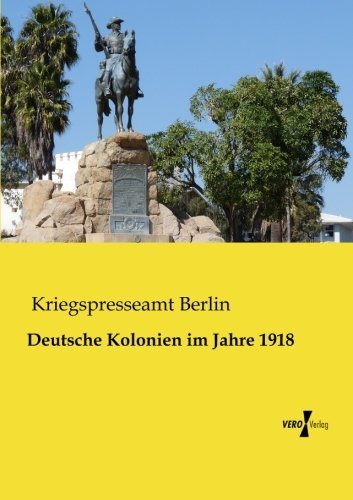 Cover for Kriegspresseamt Berlin · Deutsche Kolonien im Jahre 1918 (Paperback Bog) [German edition] (2019)