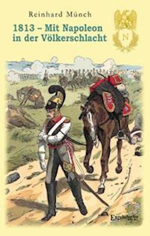 Cover for Reinhard Münch · 1813 - Mit Napoleon in der Völkerschlacht (Pocketbok) (2022)