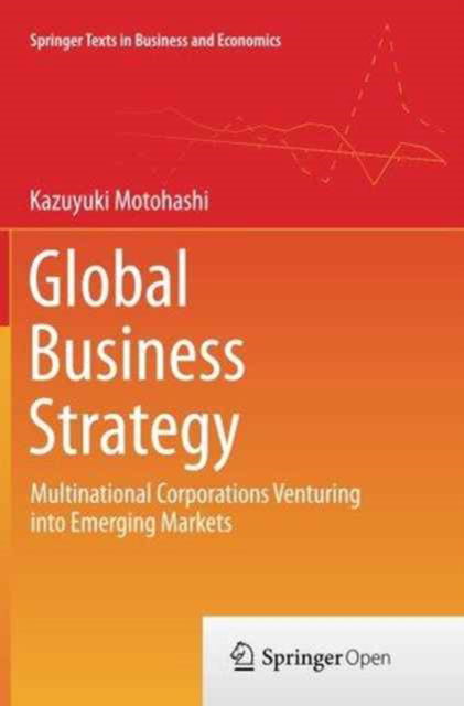 Cover for Kazuyuki Motohashi · Global Business Strategy: Multinational Corporations Venturing into Emerging Markets - Springer Texts in Business and Economics (Pocketbok) [Softcover reprint of the original 1st ed. 2015 edition] (2016)