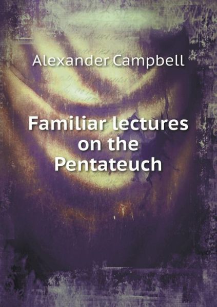 Familiar Lectures on the Pentateuch - Alexander Campbell - Books - Book on Demand Ltd. - 9785519135887 - August 30, 2014