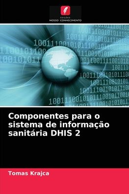 Componentes para o sistema de informacao sanitaria DHIS 2 - Tomas Krajca - Books - Edições Nosso Conhecimento - 9786202838887 - May 12, 2021
