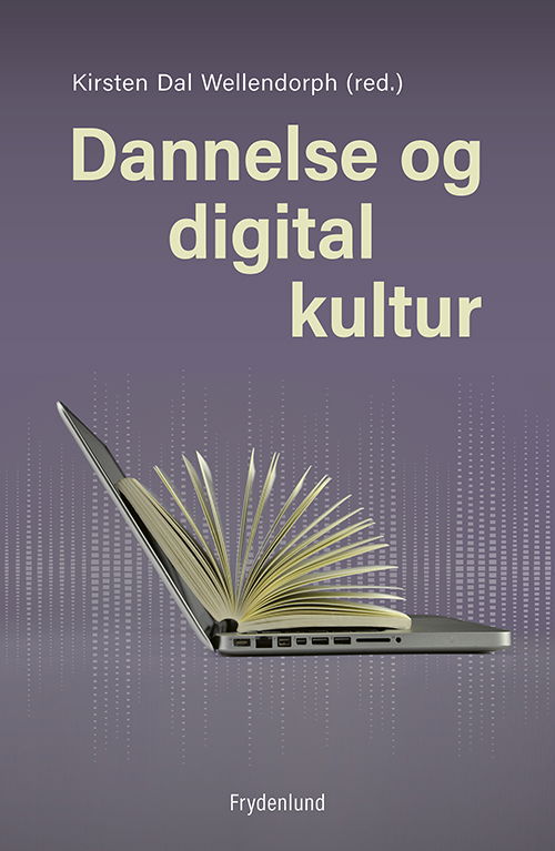 Dannelse og digital kultur - Kirsten Dal Wellendorph (red.) - Bøker - Frydenlund - 9788772160887 - 4. februar 2019