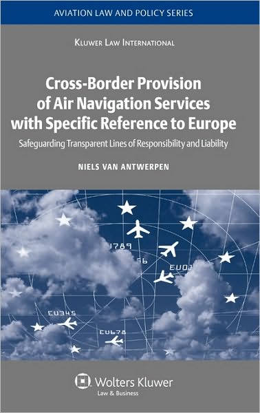 Niels Van Antwerpen · Cross-Border Provision of Air Navigation Services with Specific Reference to Europe: Safeguarding Transparent Lines of Responsibility and Liability - Aviation Law and Policy Series (Gebundenes Buch) (2008)