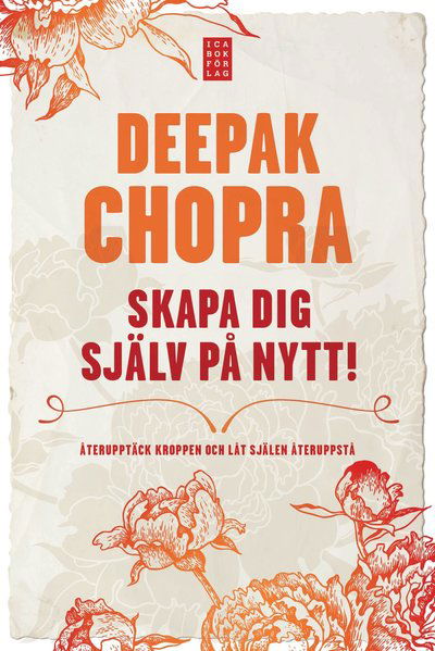 Cover for Deepak Chopra · Skapa dig själv på nytt : återupptäck kroppen och låt själen återuppstå (Hardcover Book) (2011)