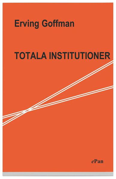Cover for Erving Goffman · Totala institutioner : Fyra essäer om anstaltslivets sociala villkor (Bog) (2004)