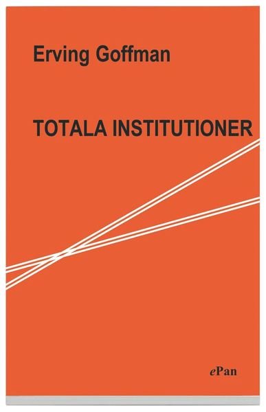 Cover for Erving Goffman · Totala institutioner : Fyra essäer om anstaltslivets sociala villkor (Bok) (2004)