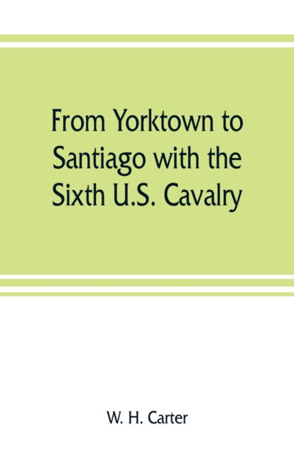 Cover for W H Carter · From Yorktown to Santiago with the Sixth U.S. Cavalry (Paperback Book) (2019)