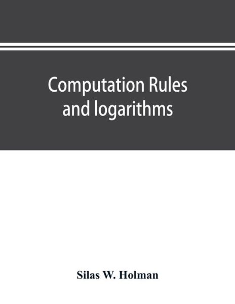 Cover for Silas W Holman · Computation rules and logarithms, with tables of other useful functions (Taschenbuch) (2019)