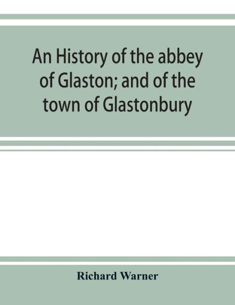 Cover for Richard Warner · An history of the abbey of Glaston; and of the town of Glastonbury (Paperback Book) (2019)