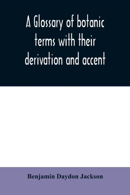 Cover for Benjamin Daydon Jackson · A glossary of botanic terms with their derivation and accent (Paperback Bog) (2020)