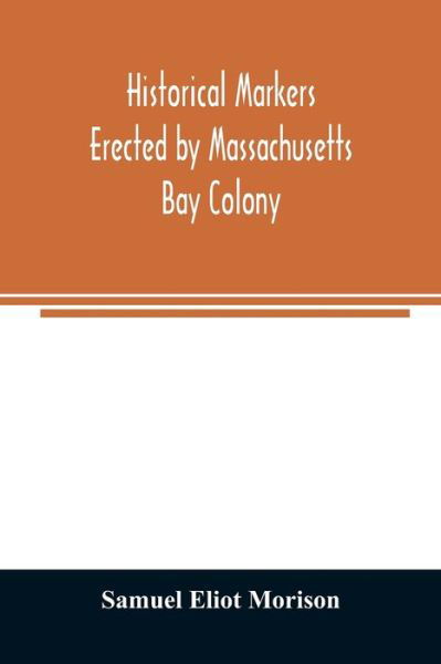 Historical markers erected by Massachusetts Bay Colony - Samuel Eliot Morison - Books - Alpha Edition - 9789354024887 - June 5, 2020