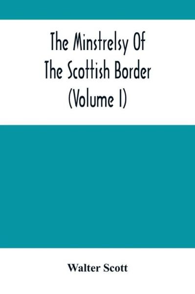 The Minstrelsy Of The Scottish Border (Volume I) - Walter Scott - Bøger - Alpha Edition - 9789354503887 - 6. april 2021