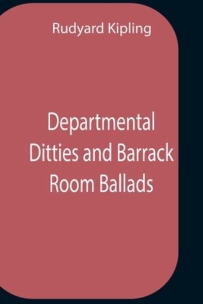 Departmental Ditties and Barrack Ballads - Rudyard Kipling - Livros - Alpha Edition - 9789354756887 - 5 de julho de 2021