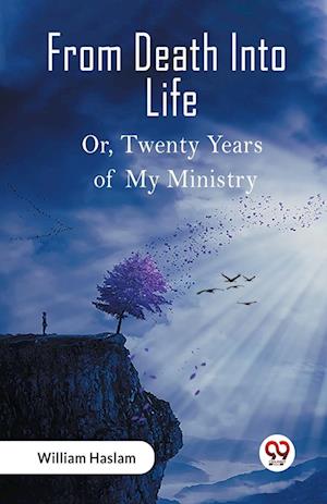 From Death Into LifeOr Twenty Years of My Ministry (Edition2023) - William Haslam - Books - Double 9 Books LLP - 9789361420887 - January 12, 2023