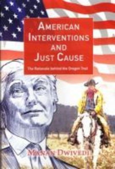 American Interventions and Just Cause: The Rationale Behind The Oregon Trail - Manan Dwivedi - Books - Pentagon Press - 9789386618887 - December 30, 2019