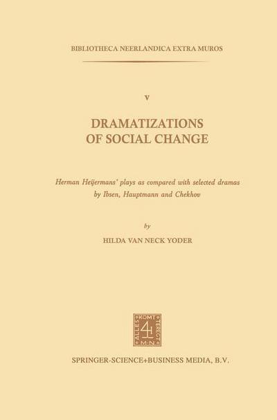 Hilda Van Neck Yoder · Dramatizations of Social Change: Herman Heijermans'Plays as Compared with Selected Dramas by Ibsen, Hauptmann and Chekhov - Bibliotheca Neerlandica extra muros (Paperback Book) (2014)