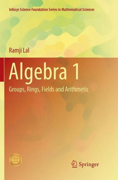 Cover for Ramji Lal · Algebra 1: Groups, Rings, Fields and Arithmetic - Infosys Science Foundation Series (Paperback Book) [Softcover reprint of the original 1st ed. 2017 edition] (2018)