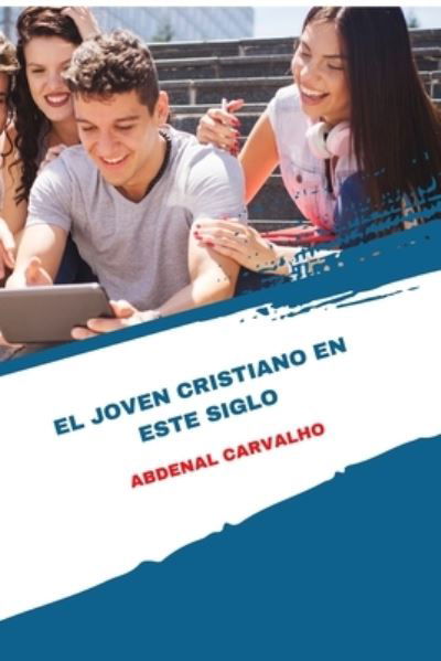 Cover for Abdenal Santos Carvalho · El joven cristiano de este siglo: Una edicion especial para coleccionar (Paperback Book) (2024)