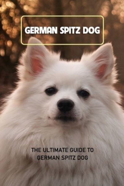 Cover for Caris Michelle · German Spitz Dog: The Ultimate Guide To German Spitz Dog: Everything You Need to Know About German Spitz Dog (Paperback Book) (2021)