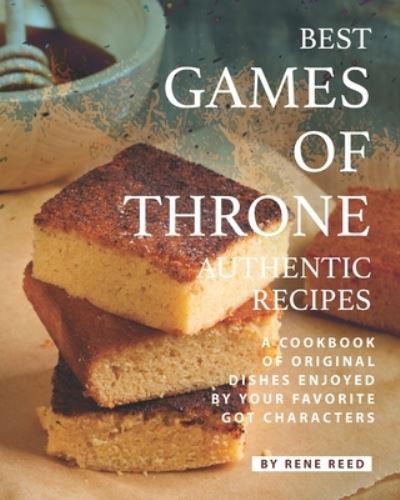 Best Games of Throne Authentic Recipes: A Cookbook of Original Dishes Enjoyed by Your Favorite GOT Characters - Rene Reed - Books - Independently Published - 9798527646887 - June 27, 2021